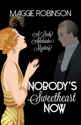 Nobody's Sweetheart Now: The First Lady Adelaide Mystery - Robinson, Maggie