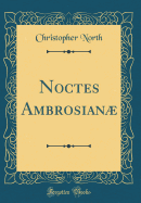 Noctes Ambrosian (Classic Reprint)