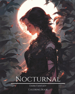 Nocturnal- Dark Fantasy Coloring Book 4: Haunting Portraits of Mystic, Creepy, Enchanting and Gorgeous Women. Mythical Demons, Magical Elven, Pagan Witches, Nature Goddesses, Ominous Mermaids, Lunar Fairies, Charming Nymphs and More For Teens and Adults