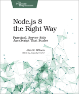 Node.Js 8 the Right Way: Practical, Server-Side JavaScript That Scales