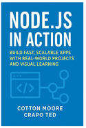 Node.Js in Action: Build Fast, Scalable Apps with Realworld Projects and Visual Learning