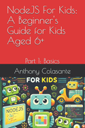 NodeJS For Kids: A Beginner's Guide for Kids Aged 6+: Part 1: Basics