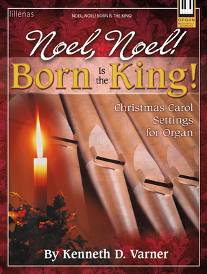 Noel, Noel! Born Is the King!: Christmas Carol Settings for Organ - Varner, Kenneth D (Composer)