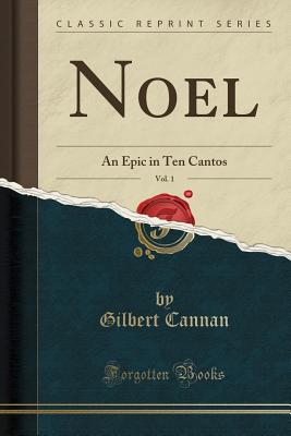 Noel, Vol. 1: An Epic in Ten Cantos (Classic Reprint) - Cannan, Gilbert