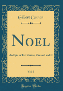 Noel, Vol. 2: An Epic in Ten Cantos; Cantos I and II (Classic Reprint)