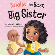 Noelle The Best Big Sister: A Story to Help Prepare a Soon-To-Be Older Sibling for a New Baby for Kids Ages 2-8