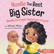 Noelle the Best Big Sister / Noelia la Hermana Mayor: A Book for Kids to Help Prepare a Soon-To-Be Big Sister for a New Baby / un Libro Infantil para Preparar a una Futura Hermana Mayor de un Nuevo Beb? (Spanish / Bilingual)