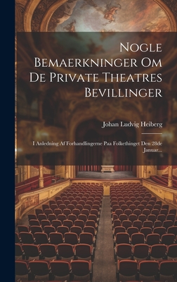 Nogle Bemaerkninger Om de Private Theatres Bevillinger: I Anledning AF Forhandlingerne Paa Folkethinget Den 28de Januar... - Heiberg, Johan Ludvig