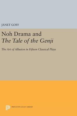 Noh Drama and The Tale of the Genji: The Art of Allusion in Fifteen Classical Plays - Goff, Janet
