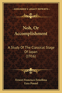 Noh, Or Accomplishment: A Study Of The Classical Stage Of Japan (1916)