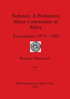 Nohmul-A Prehistoric Maya Community in Belize, Part i: Excavations 1973-1983 - Hammond, Norman