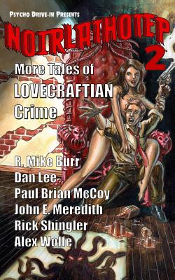 Noirlathotep 2: More Tales of Lovecraftian Crime - Lee, Dan, and Wolfe, Alex, and Burr, R Mike