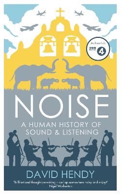 Noise: A Human History of Sound and Listening - Hendy, David