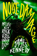 Noise Damage: My Life as a Rock'n'Roll Underdog