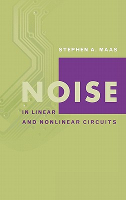 Noise in Linear and Nonlinear Circuits - Maas, Stephen A