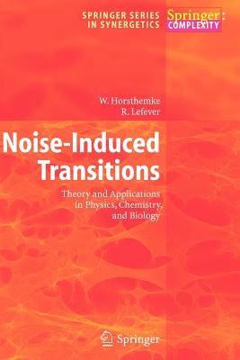 Noise-Induced Transitions: Theory and Applications in Physics, Chemistry, and Biology - Horsthemke, W, and Lefever, R