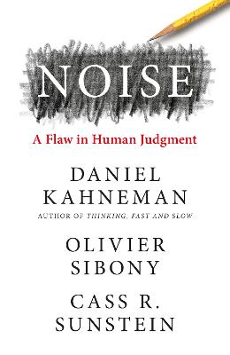 Noise - Kahneman, Daniel, and Sibony, Olivier, and Sunstein, Cass R.