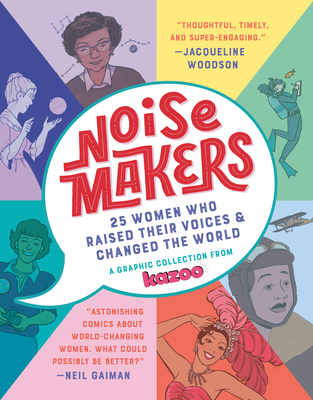 Noisemakers: 25 Women Who Raised Their Voices & Changed the World - A Graphic Collection from Kazoo - Kazoo Magazine, and Bried, Erin (Editor)