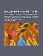 Nollekens and His Times (Volume 2); Comprehending a Life of That Celebrated Sculptor and Memoirs of Several Contemporary Artists, from the Time of Roubiliac, Hogarth and Reynolds to That of Fuseli, Flaxman and Blake