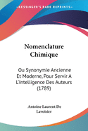 Nomenclature Chimique: Ou Synonymie Ancienne Et Moderne, Pour Servir A L'Intelligence Des Auteurs (1789)