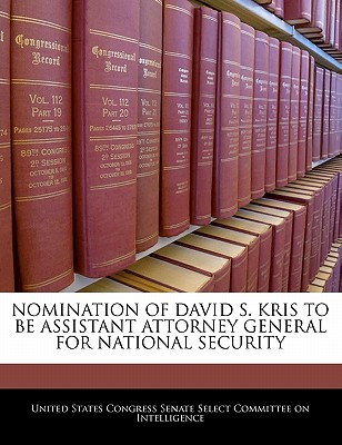 Nomination of David S. Kris to Be Assistant Attorney General for National Security - United States Congress Senate Select Com (Creator)