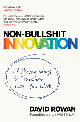 Non-Bullshit Innovation: 17 Proven Ways to Transform How You Work - Rowan, David