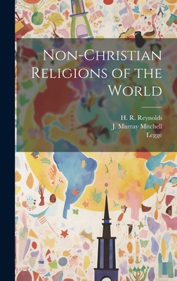 Non-Christian Religions of the World - Muir, William, and Legge, and Mitchell, J Murray