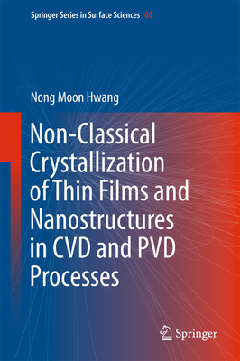 Non-Classical Crystallization of Thin Films and Nanostructures in CVD and PVD Processes - Hwang, Nong Moon