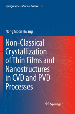 Non-Classical Crystallization of Thin Films and Nanostructures in CVD and Pvd Processes - Hwang, Nong Moon