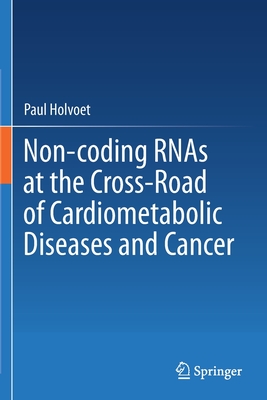 Non-coding RNAs at the Cross-Road of Cardiometabolic Diseases and Cancer - Holvoet, Paul