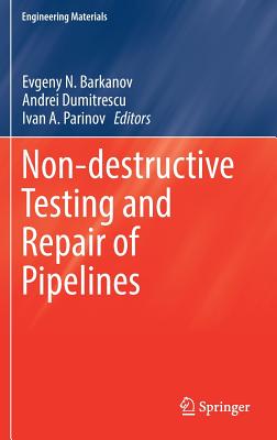 Non-Destructive Testing and Repair of Pipelines - Barkanov, Evgeny N (Editor), and Dumitrescu, Andrei (Editor), and Parinov, Ivan a (Editor)