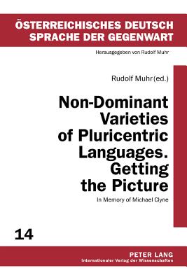 Non-Dominant Varieties of Pluricentric Languages. Getting the Picture: In Memory of Michael Clyne- In Collaboration with Catrin Norrby, Leo Kretzenbacher, Carla Amors - Muhr, Rudolf (Editor)