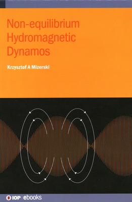 Non-equilibrium Hydromagnetic Dynamos - Mizerski, Krzysztof A.