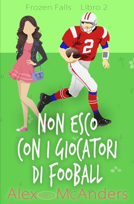 Non esco con i giocatori di fooball: Una dolce commedia romantica - McAnders, Alex (Sweet)