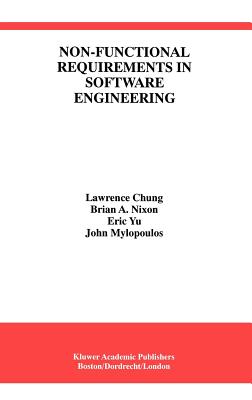 Non-Functional Requirements in Software Engineering - Chung, Lawrence, and Nixon, Brian A, and Yu, Eric