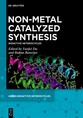 Non-Metal Catalyzed Synthesis: Bioactive Heterocycles - Du, Yunfei (Editor), and Banerjee, Bubun (Editor)