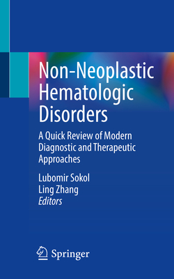 Non-Neoplastic Hematologic Disorders: A Quick Review of Modern Diagnostic and Therapeutic Approaches - Sokol, Lubomir (Editor), and Zhang, Ling (Editor)