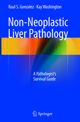 Non-Neoplastic Liver Pathology: A Pathologist's Survival Guide - Gonzalez, Raul S, and Washington, Kay