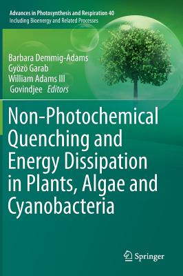 Non-Photochemical Quenching and Energy Dissipation in Plants, Algae and Cyanobacteria - Demmig-Adams, Barbara (Editor), and Garab, Gyozo (Editor), and Adams III, William (Editor)