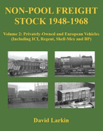 Non-Pool Freight Stock 1948-1968: Privately-Owned and European Vehicles (Including ICI, Regent, Shell-Mex and BP) Volume 2
