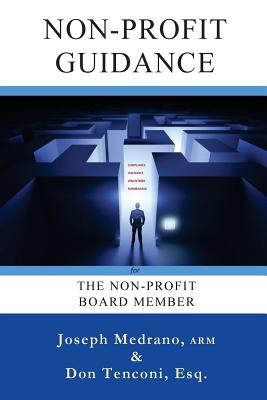 Non-Profit Guidance: for The Non-Profit Board Member - Tenconi Esq, Don, and Medrano Arm, Joseph