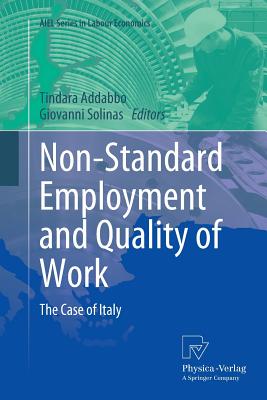 Non-Standard Employment and Quality of Work: The Case of Italy - Addabbo, Tindara (Editor), and Solinas, Giovanni (Editor)