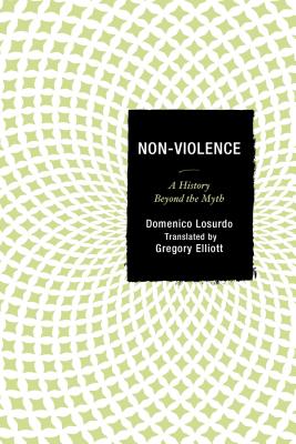 Non-Violence: A History Beyond the Myth - Losurdo, Domenico, and Elliott, Gregory C. (Translated by)