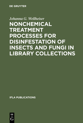 Nonchemical Treatment Processes for Disinfestation of Insects and Fungi in Library Collections - Wellheiser, Johanna G
