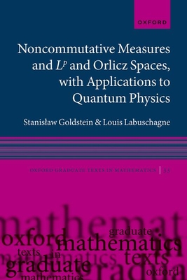 Noncommutative measures and Lp and Orlicz Spaces, with Applications to Quantum Physics - Goldstein, Stanislaw, and Labuschagne, Louis