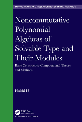 Noncommutative Polynomial Algebras of Solvable Type and Their Modules: Basic Constructive-Computational Theory and Methods - Li, Huishi