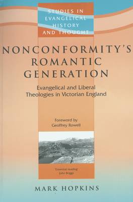 Nonconformity's Romantic Generation: Evangelical and Liberal Theologies in Victorian England - Hopkins, Mark, and Rowell, Geoffrey (Foreword by)