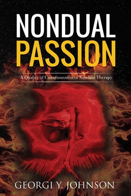 Nondual Passion: A Quality of Consciousness in Nondual Therapy - Johnson, Georgi Y
