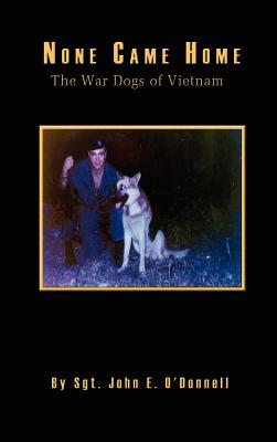 None Came Home: The War Dogs of Vietnam - O'Donnell, John E