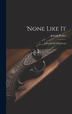 None Like It: A Plea for the Old Sword - Parker, Joseph